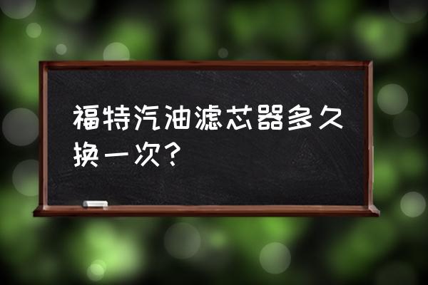 新蒙迪欧汽油滤芯多久换一次 福特汽油滤芯器多久换一次? 新蒙迪欧汽油滤芯多久换一次 福特汽油滤芯器多久换一次?