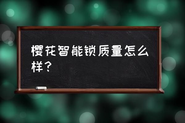 舒城有没有樱花智能锁专卖店 樱花智能锁质量怎么样？