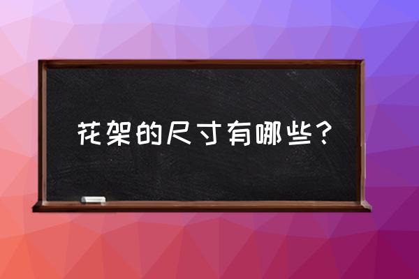 阳台花架尺寸通常是多大的 花架的尺寸有哪些？