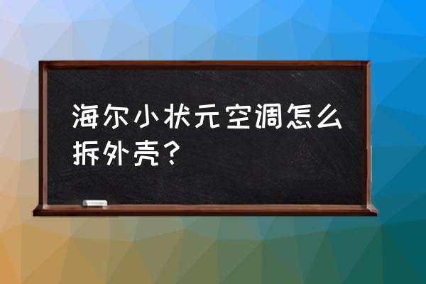 海尔空调怎么拆开外壳 海尔小状元空调怎么拆外壳？