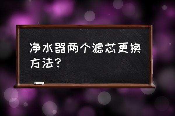 开菱净水器怎样换滤芯 净水器两个滤芯更换方法？