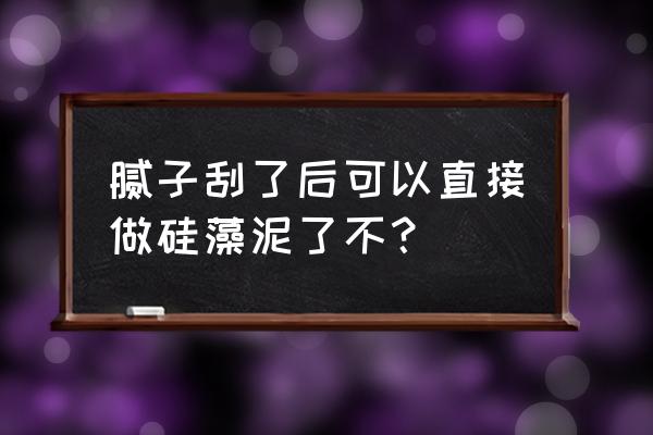 硅藻泥要批腻子吗 腻子刮了后可以直接做硅藻泥了不？