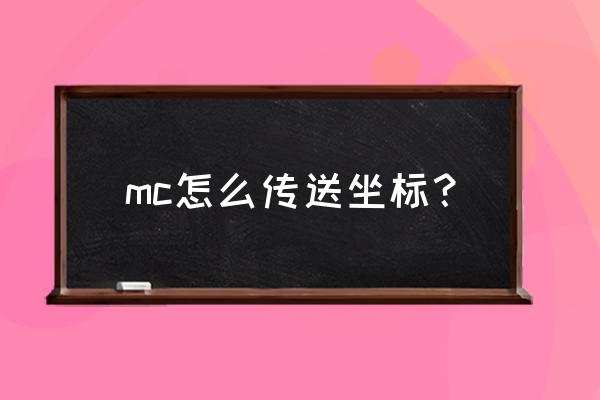 我的世界怎么用指令传送到坐标 mc怎么传送坐标？