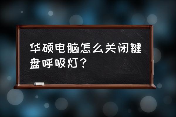 华硕笔记本的键盘灯光怎么关 华硕电脑怎么关闭键盘呼吸灯？