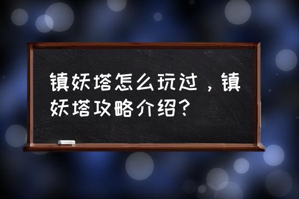 征途怀旧版镇妖塔几点进 镇妖塔怎么玩过，镇妖塔攻略介绍？