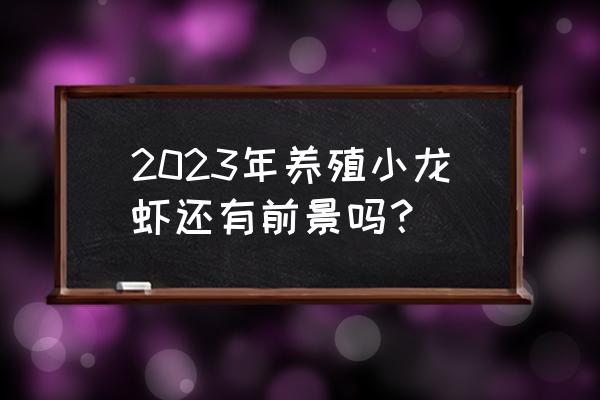 珠海哪里有小龙虾养殖基地 2023年养殖小龙虾还有前景吗？