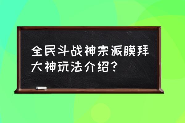 全民斗战神如何在电脑 全民斗战神宗派膜拜大神玩法介绍？