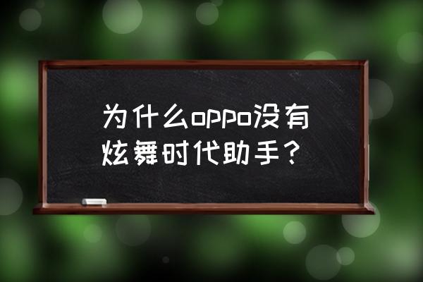 炫舞时代手机助手怎么下线 为什么oppo没有炫舞时代助手？