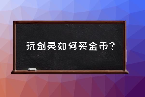 剑灵哪里买金币最划算 玩剑灵如何买金币？