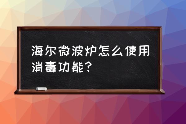 如何微波炉给玻璃瓶消毒 海尔微波炉怎么使用消毒功能？