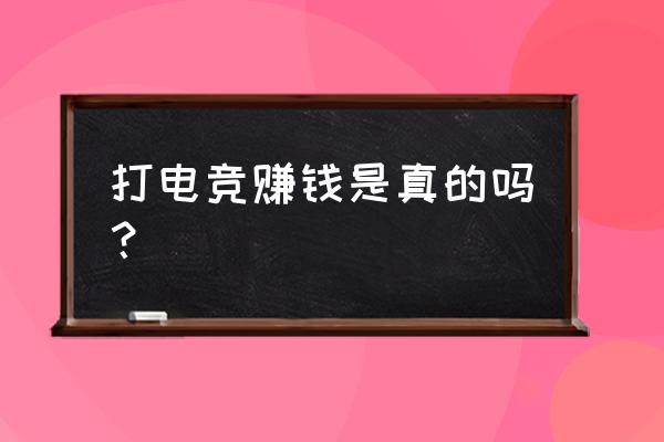 打电竞挣很多钱吗 打电竞赚钱是真的吗？