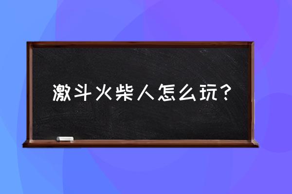 激斗火柴人维护要多长时间 激斗火柴人怎么玩？