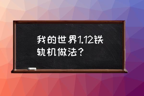 我的世界悬空铁轨怎么做 我的世界1.12铁轨机做法？