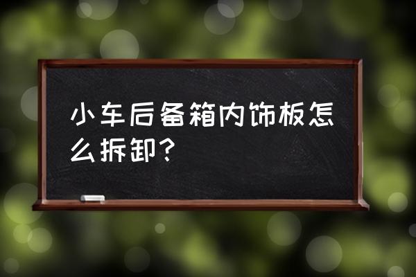 请教vs5后备箱门板怎么拆 小车后备箱内饰板怎么拆卸？