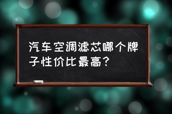 蒙迪欧使用什么牌子空调滤芯 汽车空调滤芯哪个牌子性价比最高？