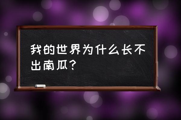 我的世界南瓜为什么不长 我的世界为什么长不出南瓜？