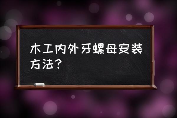 有没有用木头做内外牙的工厂 木工内外牙螺母安装方法？