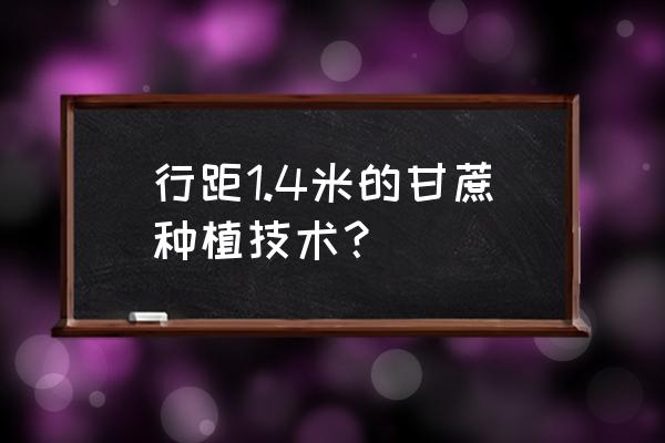 甘蔗每亩应施多少斤钾肥 行距1.4米的甘蔗种植技术？