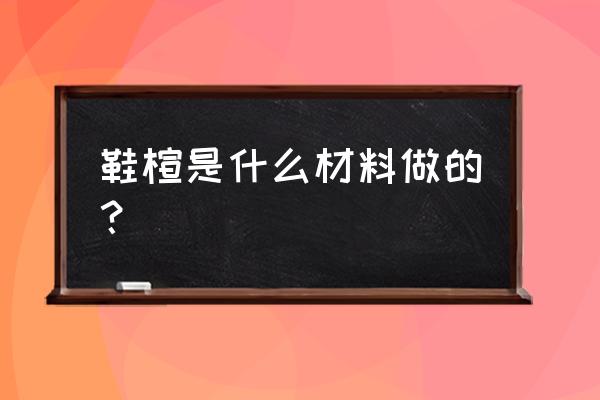 木头鞋楦子要楦多长时间 鞋楦是什么材料做的？