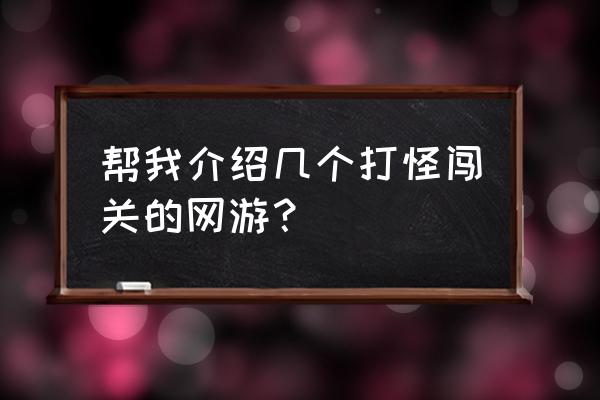 有没有刷怪的网游 帮我介绍几个打怪闯关的网游？