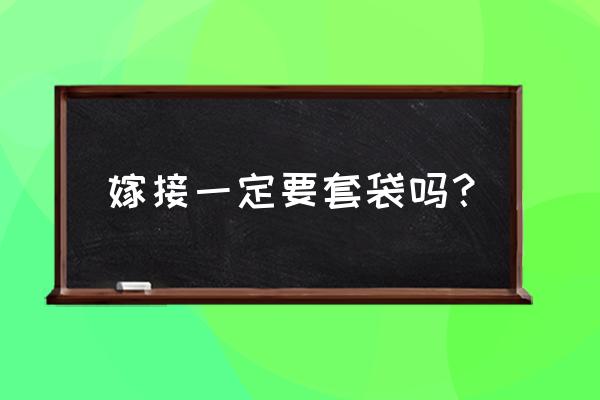 果树嫁接需套袋吗 嫁接一定要套袋吗？