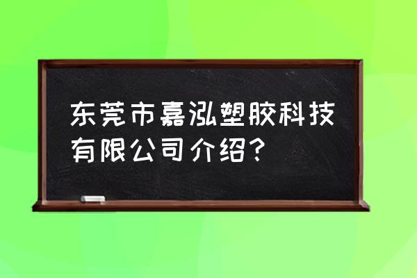 樟木头有几家塑胶厂 东莞市嘉泓塑胶科技有限公司介绍？