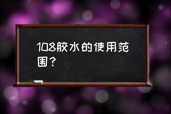 108胶能粘住外墙瓷砖吗 108胶水的使用范围？