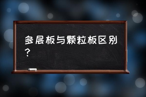 免漆多层板和颗粒板哪个更环保 多层板与颗粒板区别？