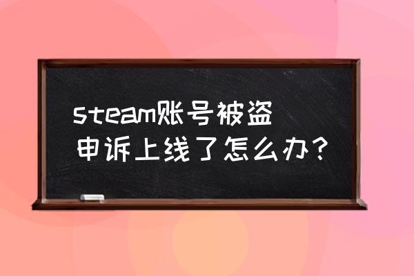 steam账号申诉怎么回复 steam账号被盗申诉上线了怎么办？