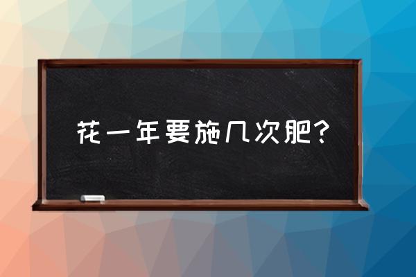 花草多长时间施一次肥 花一年要施几次肥？