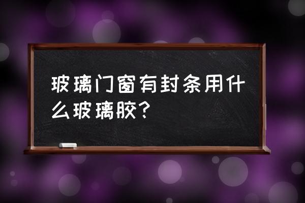 粘玻璃密封条用什么玻璃胶好 玻璃门窗有封条用什么玻璃胶？