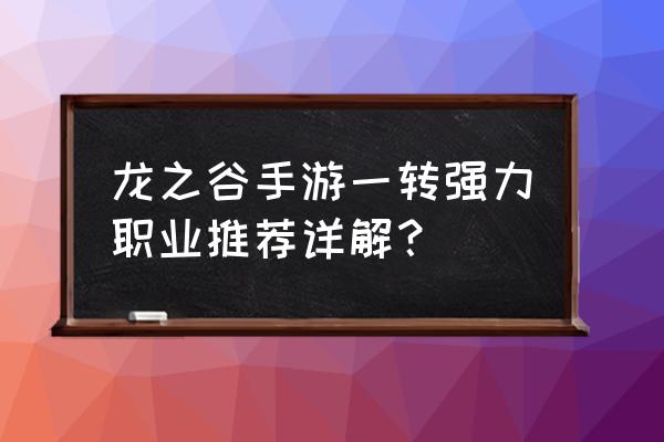 龙之谷15级去哪转职 龙之谷手游一转强力职业推荐详解？