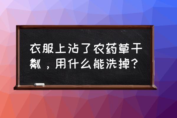 草甘膦残留怎么去除 衣服上沾了农药草干粼，用什么能洗掉？