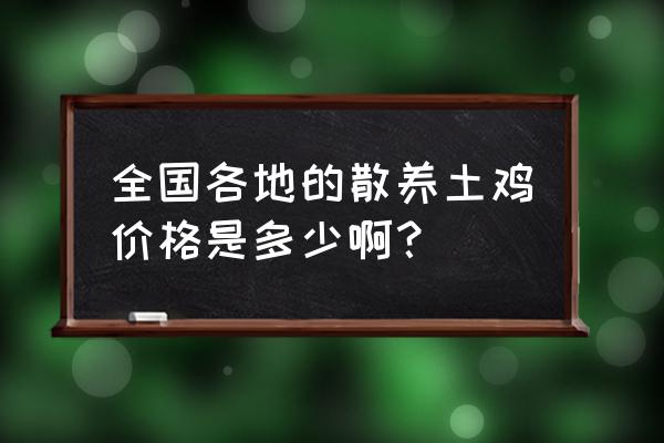 秦皇岛散养鸡多少钱 全国各地的散养土鸡价格是多少啊？