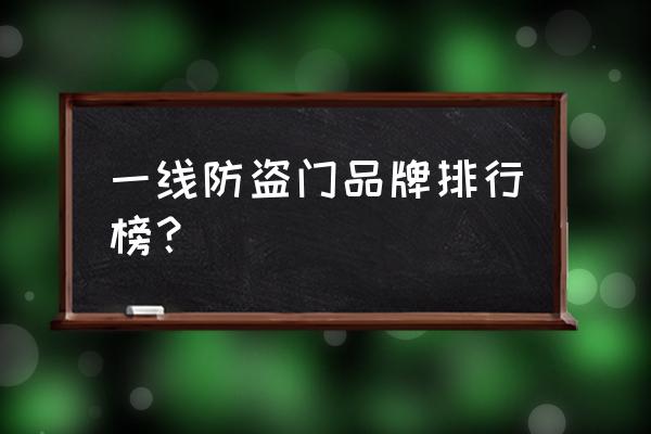 浙江门业十大名牌防盗门有哪些 一线防盗门品牌排行榜？