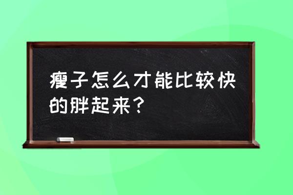 怎么长得高又快 瘦子怎么才能比较快的胖起来？