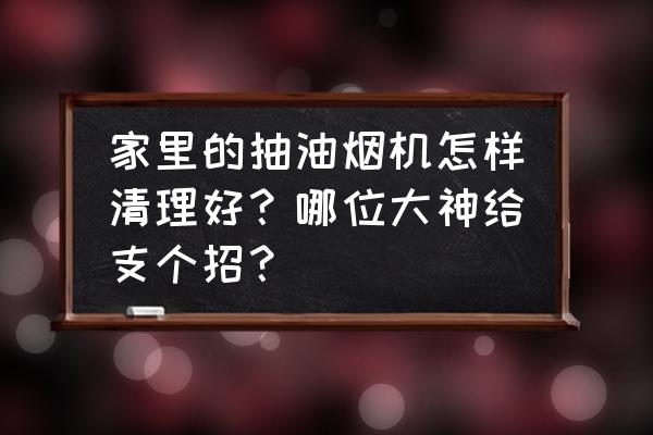 清洗电风扇的最方便的方法 家里的抽油烟机怎样清理好？哪位大神给支个招？