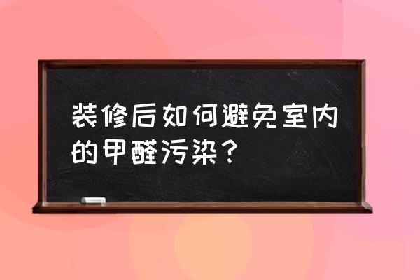 新房装修后怎么去净化空气呢 装修后如何避免室内的甲醛污染？