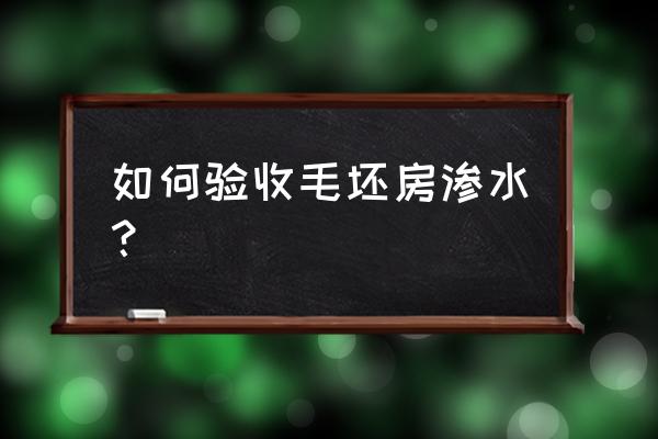 专业毛坯房验房流程及注意事项 如何验收毛坯房渗水？