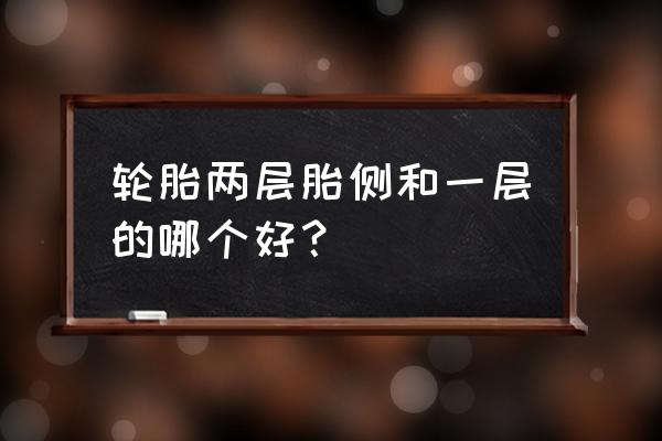 儿童单层床好还是双层好 轮胎两层胎侧和一层的哪个好？