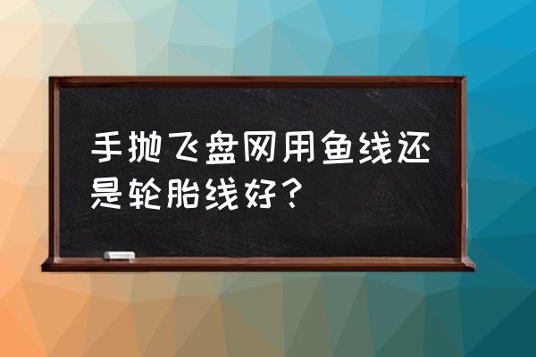 芳纶和聚乙烯哪个防割更好 手抛飞盘网用鱼线还是轮胎线好？