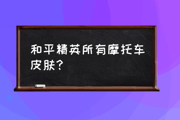 和平精英阿斯顿马丁皮肤 和平精英所有摩托车皮肤？