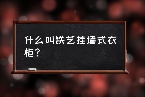 入墙式衣柜哪家好 什么叫铁艺挂墙式衣柜？