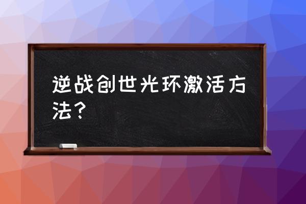 烈焰战神光环怎么卡 逆战创世光环激活方法？