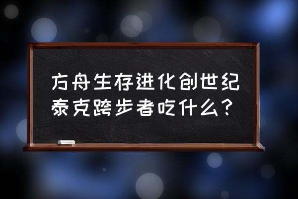 方舟跨步者驯服失败怎么办 方舟生存进化创世纪泰克跨步者吃什么？