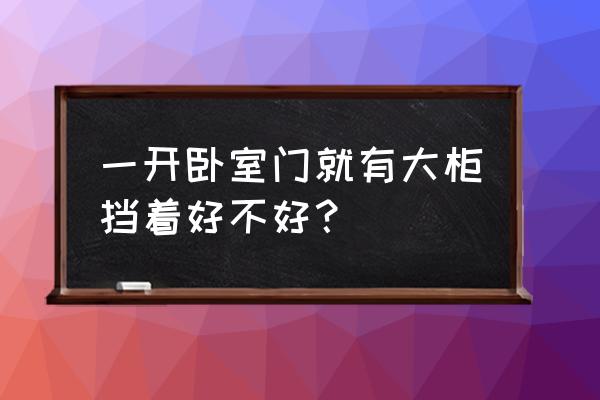 卧室入门见衣柜 一开卧室门就有大柜挡着好不好？