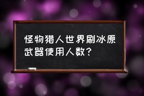 冰原守卫者怎么快速提升防御 怪物猎人世界刷冰原武器使用人数？