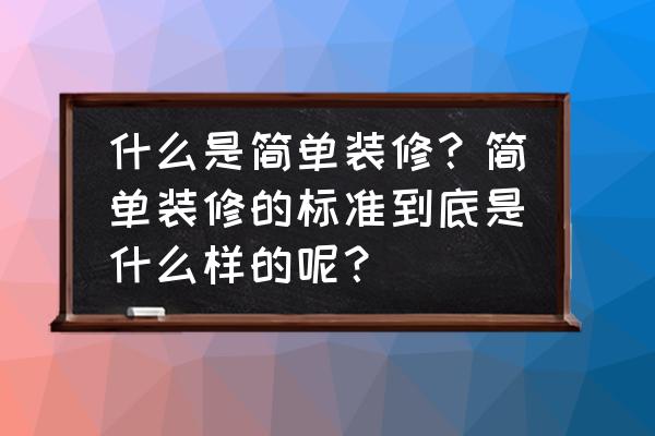 室内装修的方法和技巧 什么是简单装修？简单装修的标准到底是什么样的呢？