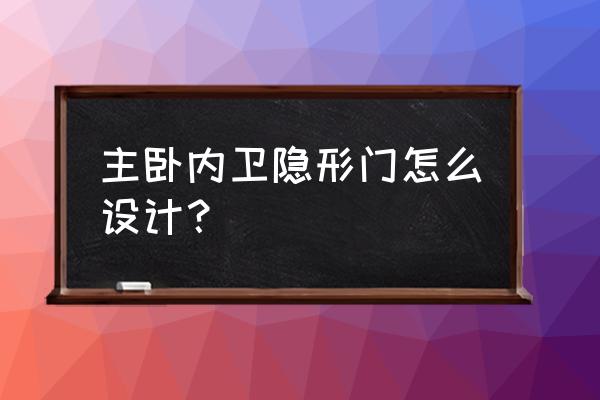 隐形门结构分解图 主卧内卫隐形门怎么设计？