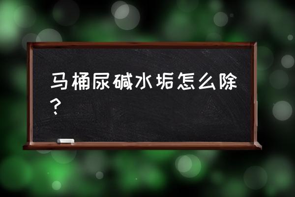 马桶污垢很硬怎么去除小妙招 马桶尿碱水垢怎么除？